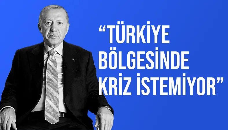 Cumhurbaşkanı Recep Tayyip Erdoğan, Türkiye'nin Bölgede Yeni Krizler İstemediğini Söyledi